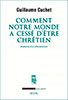 Comment notre monde a cessé d'être chrétien de Guillaume Cuchet Comment notre monde a cessé d'être chrétien de Guillaume Cuchet