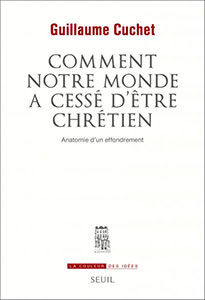 Comment notre monde a cessé d'être chrétien de Guillaume Cuchet